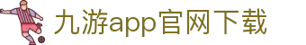 九游app官网下载|九游会数字站 - (中国)眉山九游app官网下载实业有限责任公司欢迎您